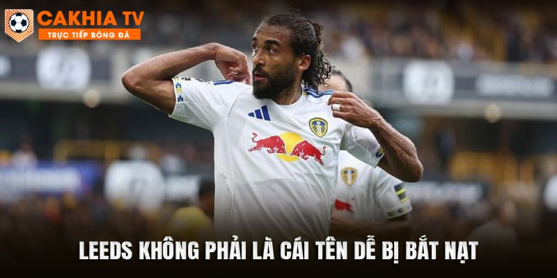 Leeds không phải là cái tên dễ bị bắt nạt