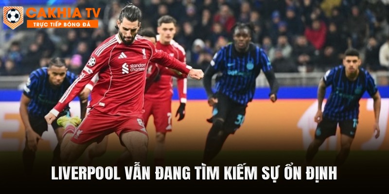 Liverpool vẫn đang tìm kiếm sự ổn định