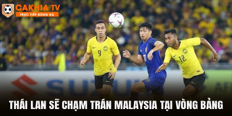 Thái Lan sẽ chạm trán Malaysia tại vòng bảng