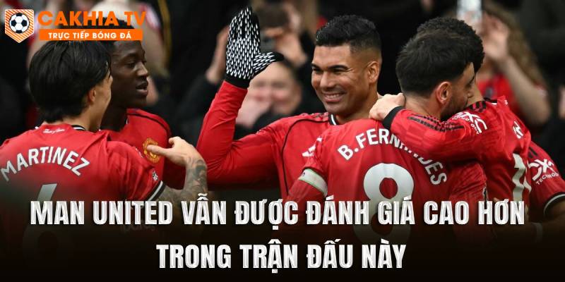 Man United vẫn được đánh giá cao hơn trong trận đấu này