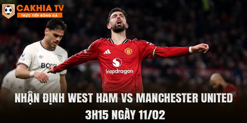 Nhận Định West Ham vs Manchester United 03h15 Ngày 11/02