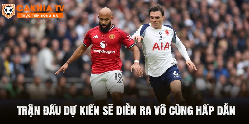Trận đấu giữa Manchester United vs Tottenham dự kiến diễn ra vô cùng hấp dẫn